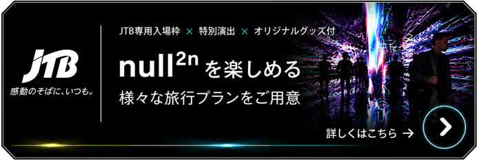 JTB｜JTB専用入場枠、特別演出、オリジナルグッズ付き。null²ⁿ を楽しめる様々な旅行プランをご用意（別タブで開きます）